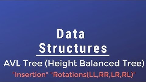 #022 [Data Structures] - AVL Trees (Hieght Balanced Tree): Insertion , Rotation(LL,RR,LR,RL)