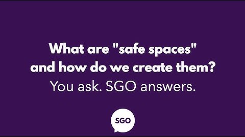 Ask SGO: What are "safe spaces" and how do we create them?