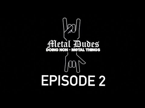 METAL DUDES DOING NON-METAL THINGS Episode 2