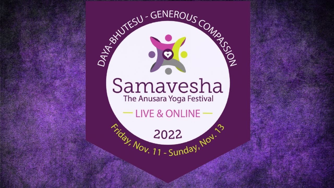 Samavesha 2022 - Anusara Yoga Festival - Online - Generous Compassion - daya-bhutesu