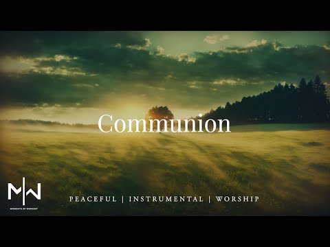 Communion  Soaking Worship Music Into Heavenly Sounds  Instrumental Soaking Worship