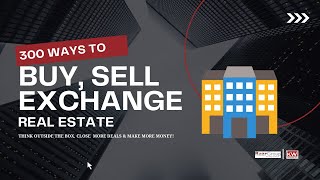 300 ways to Buy, Sell or Exchange Real Estate￼