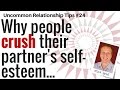 Why people CRUSH their partner&#39;s self esteem [Uncommon Relationship tips #24]