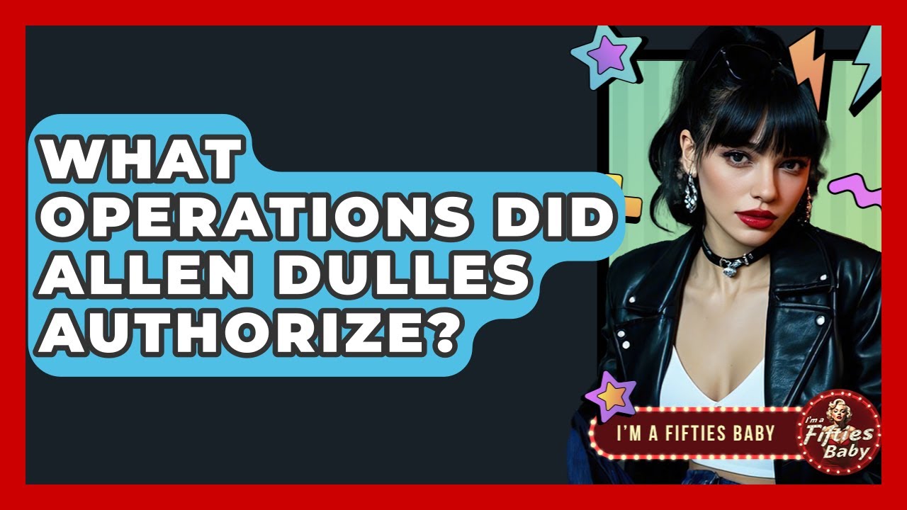 What Operations Did Allen Dulles Authorize? - Im a 50s Baby