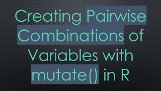 Creating Pairwise Combinations of Variables with mutate() in R