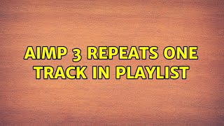 AIMP 3 Repeats One Track In Playlist (2 Solutions!!)