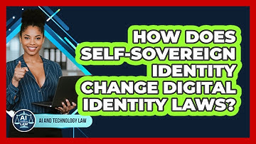 How Does Self-Sovereign Identity Change Digital Identity Laws? - AI and Technology Law