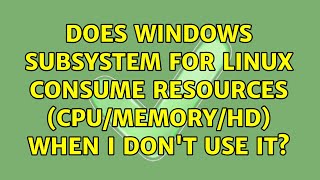 Does Windows Subsystem for Linux consume resources (CPU/memory/HD) when I don't use it?