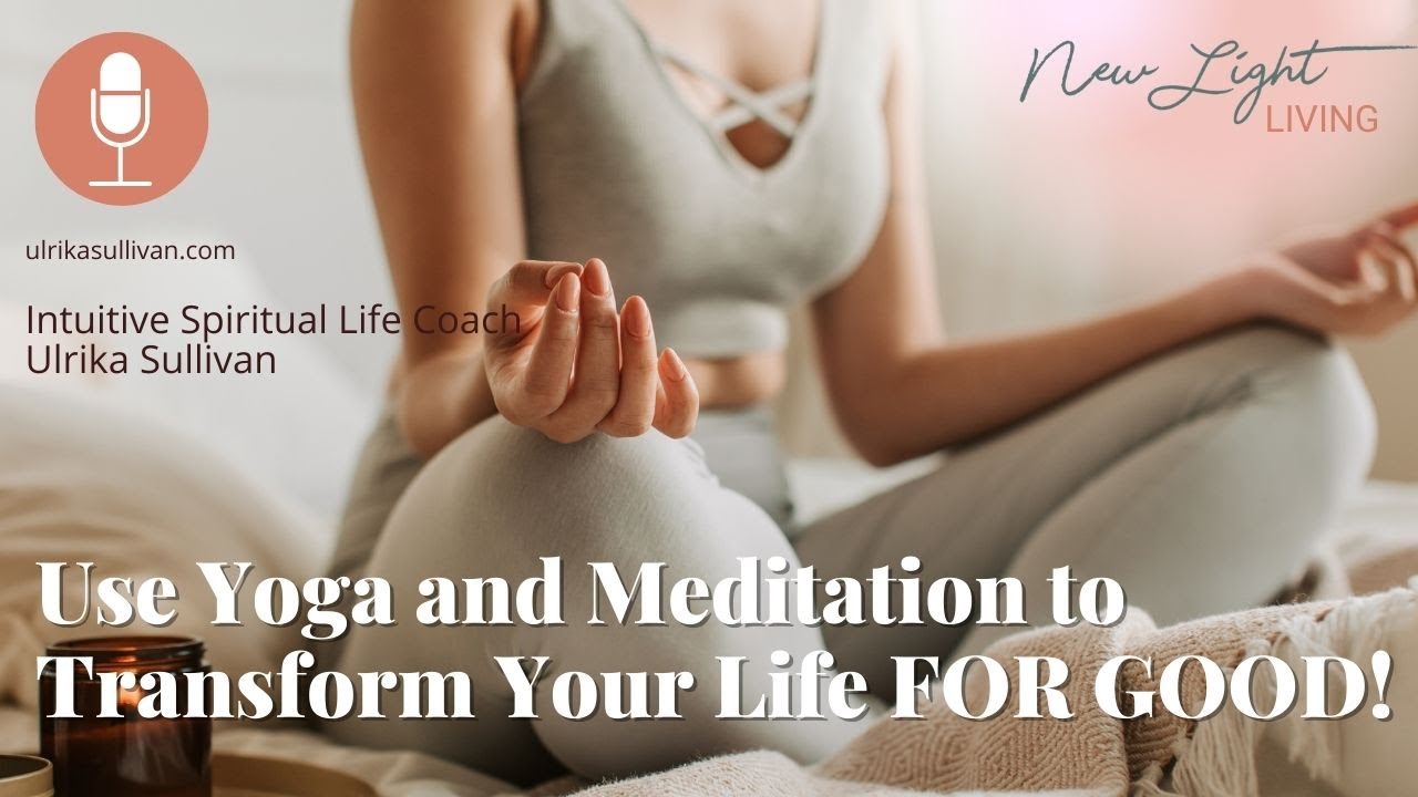 Use Yoga and Meditation to Transform Your Life FOR GOOD! - YouTube