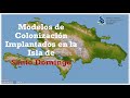 Modelos de Colonización en la Isla de Santo Domingo - Historia Dominicana