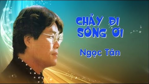 Chảy đi sông ơi  - Ngọc Tân