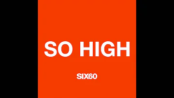 SIX60 - So High