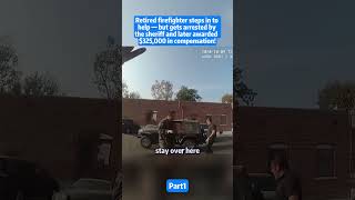 Retired firefighter steps in to help - but gets arrested by the sheriff