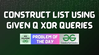#259 GFG POTD | Construct list using given q XOR queries | GFG Solutions | 02-06-2024