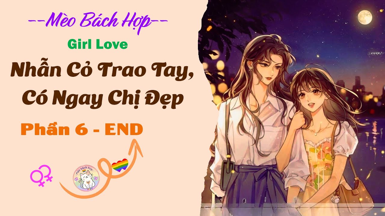 Bách Hợp | NHẪN CỎ TRAO TAY, CÓ NGAY CHỊ ĐẸP - [Phần 6/6 - END]