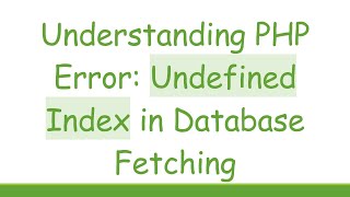 Understanding PHP Error: Undefined Index in Database Fetching
