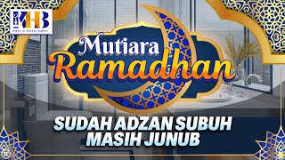 Mutiara Ramadhan : Sudah Adzan Subuh Masih Junub