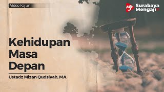 Kehidupan Masa Depan - Ustadz Mizan Qudsiyah, MA