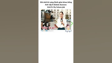 Ghi nhớ Từ Vựng SGK Tiếng Anh Lớp 5 Global Success Unit 5 My future job Video di động