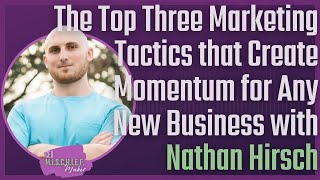 Cmm40 The Top Three Marketing Tactics That Create Momentum For Any New Business With Nathan Hirsch