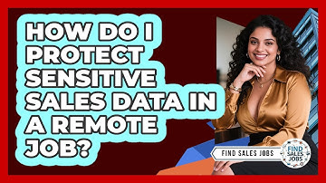 How Do I Protect Sensitive Sales Data In A Remote Job? - Find Sales Jobs