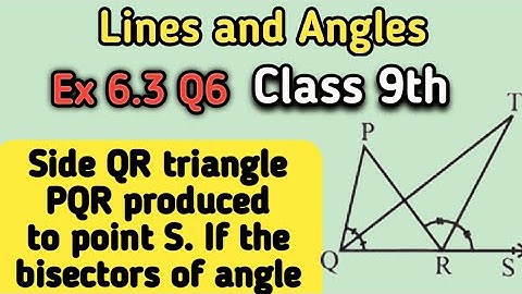 Ex 6.3 Q6 | Side QR triangle PQR produced to point S. If the bisectors of angle PQR meet at point T