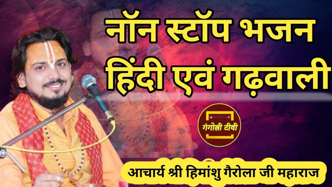 नॉन स्टॉप भजन हिंदी एंव गढ़वाली by Acharya himanshu gairola ji Maharaj...#Gangotri tv ..