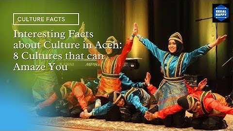 Interesting Facts about Culture in Aceh: 8 Cultures that can Amaze You