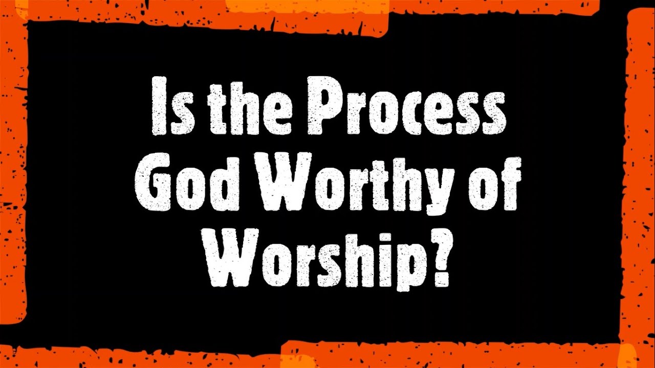Process God Is the Process God Worthy of Worship? - YouTube