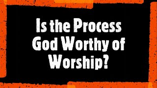 Is the Process God Worthy of Worship?