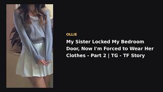 My Sister Locked My Bedroom Door, Now I'm Forced to Wear Her Clothes - Part 2 | TG - TF Story