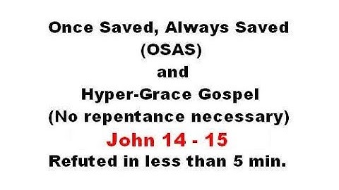 Refuting Once Saved, Always Saved, Hyper-Grace & No Repentance - John 14-15