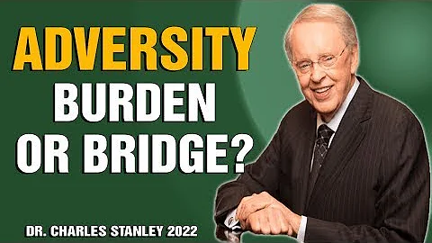 Dr. Charles Stanley Sermons 2022 - Adversity – Burden or Bridge?