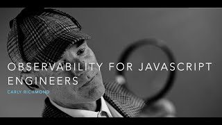Observability for JavaScript Engineers by Carly Richmond