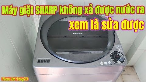 Máy giặt sharp xả nước nhiều lần lỗi gì năm 2024