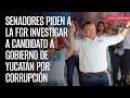 Senadores piden a la FGR investigar a candidato a Gobierno de Yucatán por corrupción