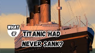 What If The Titanic Had Never Sank?