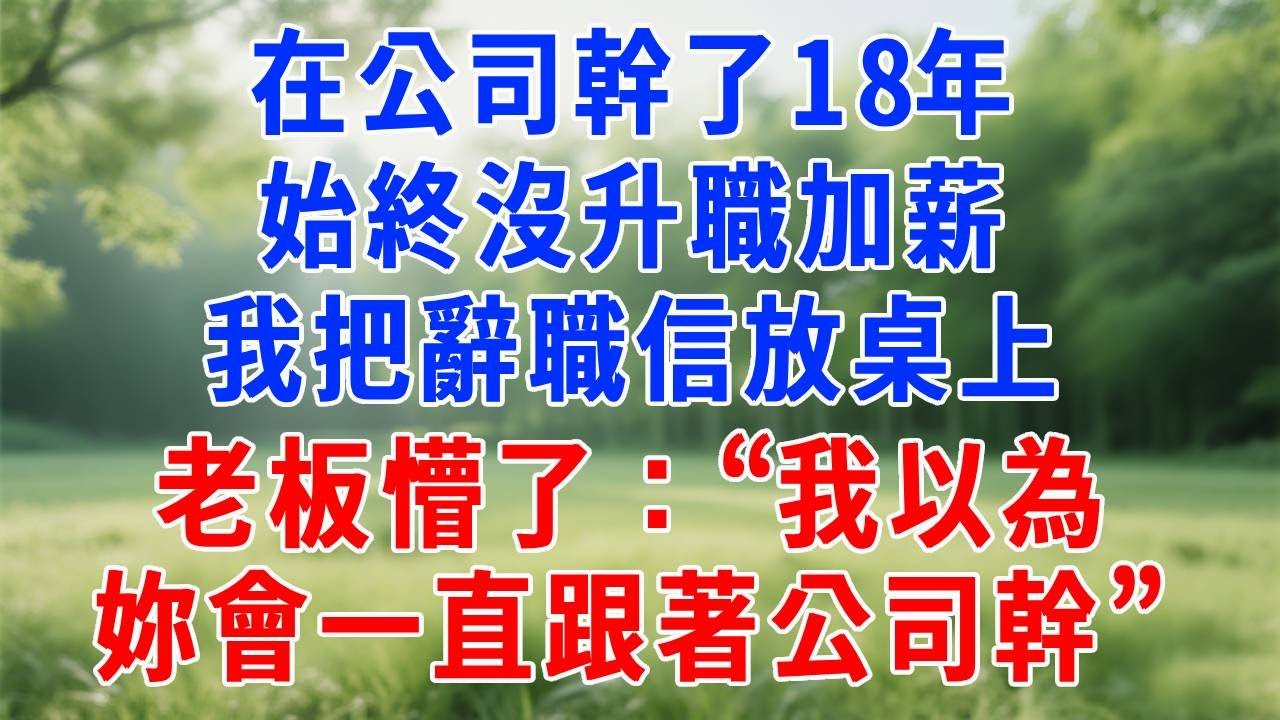 在公司幹了18年，始終沒升職加薪，我把辭職信放桌上，老板懵了：“我以為妳會一直跟著公司幹！”#人生感悟  #故事分享 #故事頻道 #职场 #生活經驗 #打脸