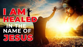 I AM HEALED IN JESUS NAME | Most Powerful Miracle Prayer For Healing Through The Blood Of Jesus