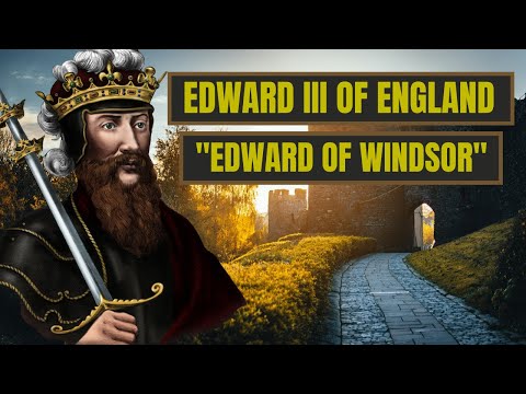 A Brief History Of Edward Of Windsor - Edward III Of England