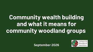 Community wealth building and what it means for community woodland groups. September 2026