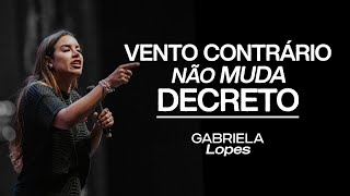 VENTO CONTRÁRIO NÃO MUDA DECRETO | GABRIELA LOPES