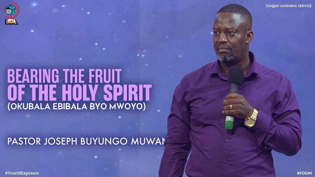 BEARING THE FRUITS OF THE HOLY SPIRIT (OKUBALA EBIBALA BYO MWOYO) | PASTOR JOSEPH BUYUNGO MUWANGUZI