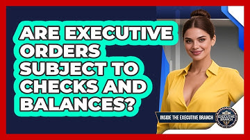 Are Executive Orders Subject To Checks And Balances? - Inside the Executive Branch