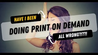 Have I Been Doing Print On Demand All Wrong