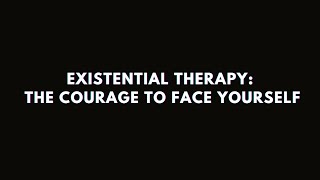 Existential Therapy: The Courage to Face Yourself