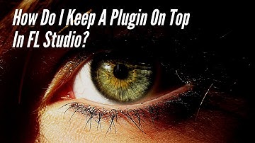 How Do I Keep A Plugin On Top In FL Studio?