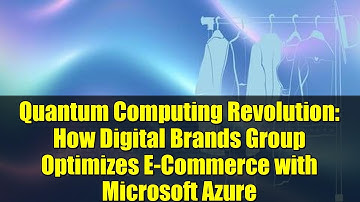 Quantum Computing Revolution: How Digital Brands Group Optimizes E-Commerce with Microsoft Azure