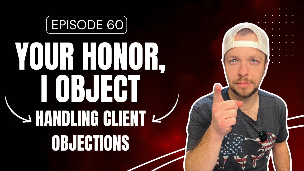 Episode 60 - Your Honor, I Object - Handling Client Objections