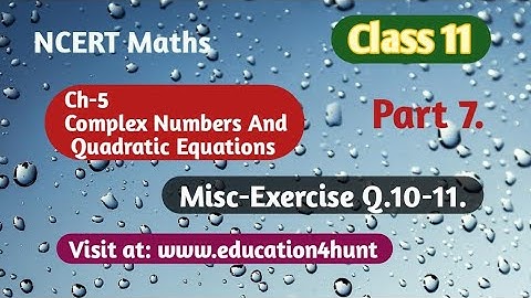 Class 11 NCERT Math Ch-5 Complex Numbers And Quadratic Equation Misc-Ex Q.10-11 Pt-7 @Education4Hunt